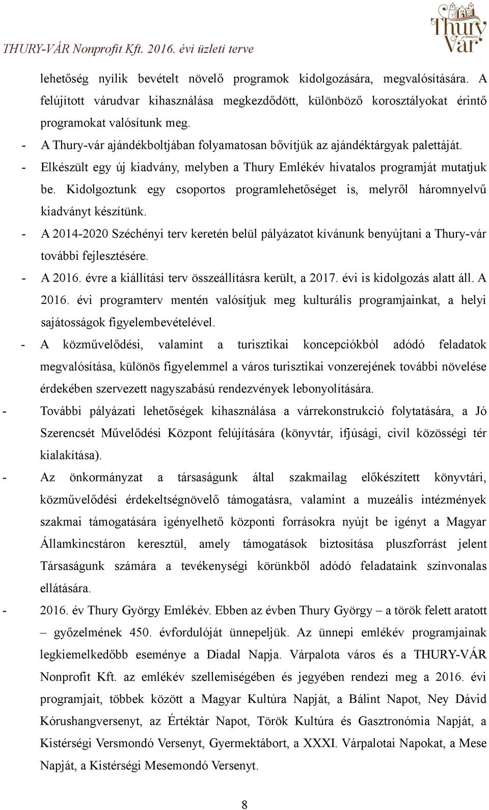 Kidolgoztunk egy csoportos programlehetőséget is, melyről háromnyelvű kiadványt készítünk. - A 2014-2020 Széchényi terv keretén belül pályázatot kívánunk benyújtani a Thury-vár további fejlesztésére.