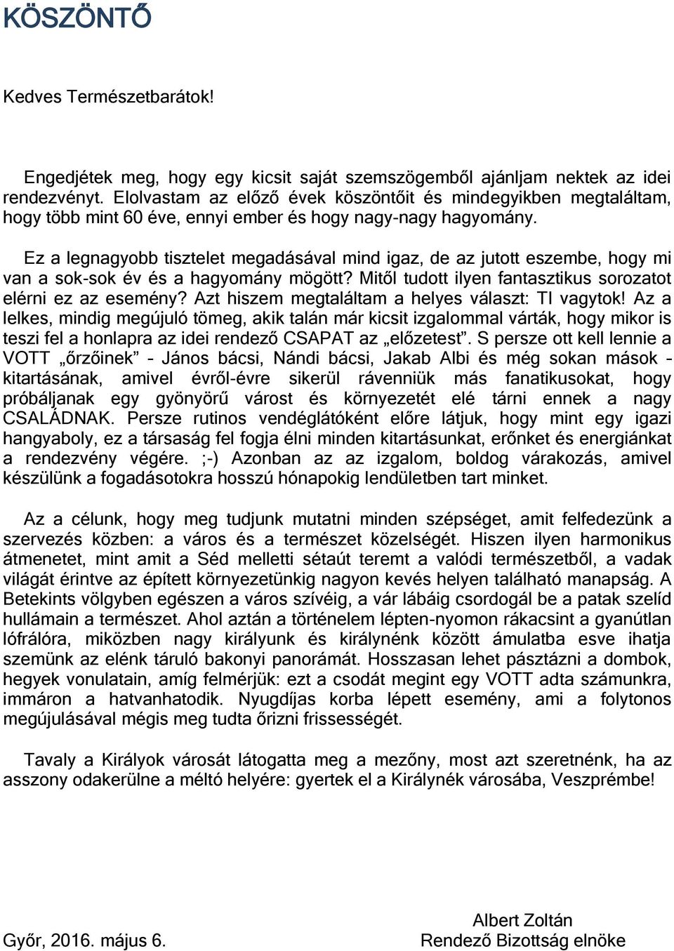 Ez a legnagyobb tisztelet megadásával mind igaz, de az jutott eszembe, hogy mi van a sok-sok év és a hagyomány mögött? Mitől tudott ilyen fantasztikus sorozatot elérni ez az esemény?