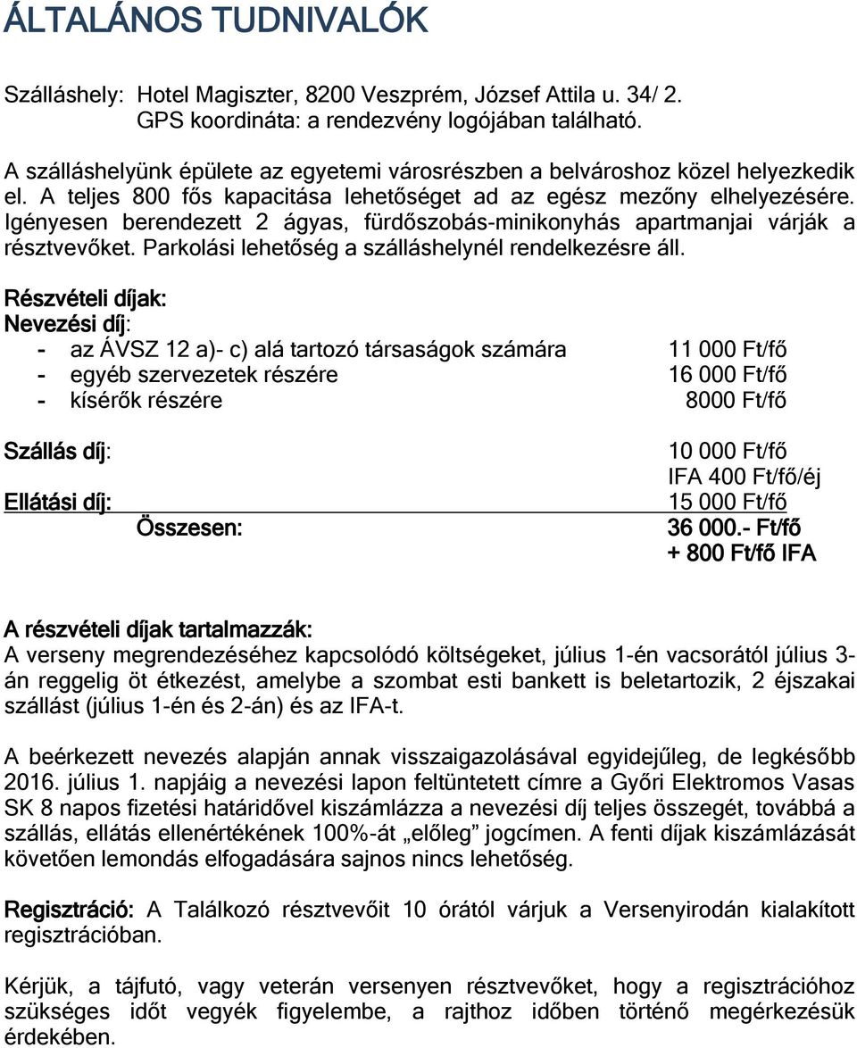 Igényesen berendezett 2 ágyas, fürdőszobás-minikonyhás apartmanjai várják a résztvevőket. Parkolási lehetőség a szálláshelynél rendelkezésre áll.