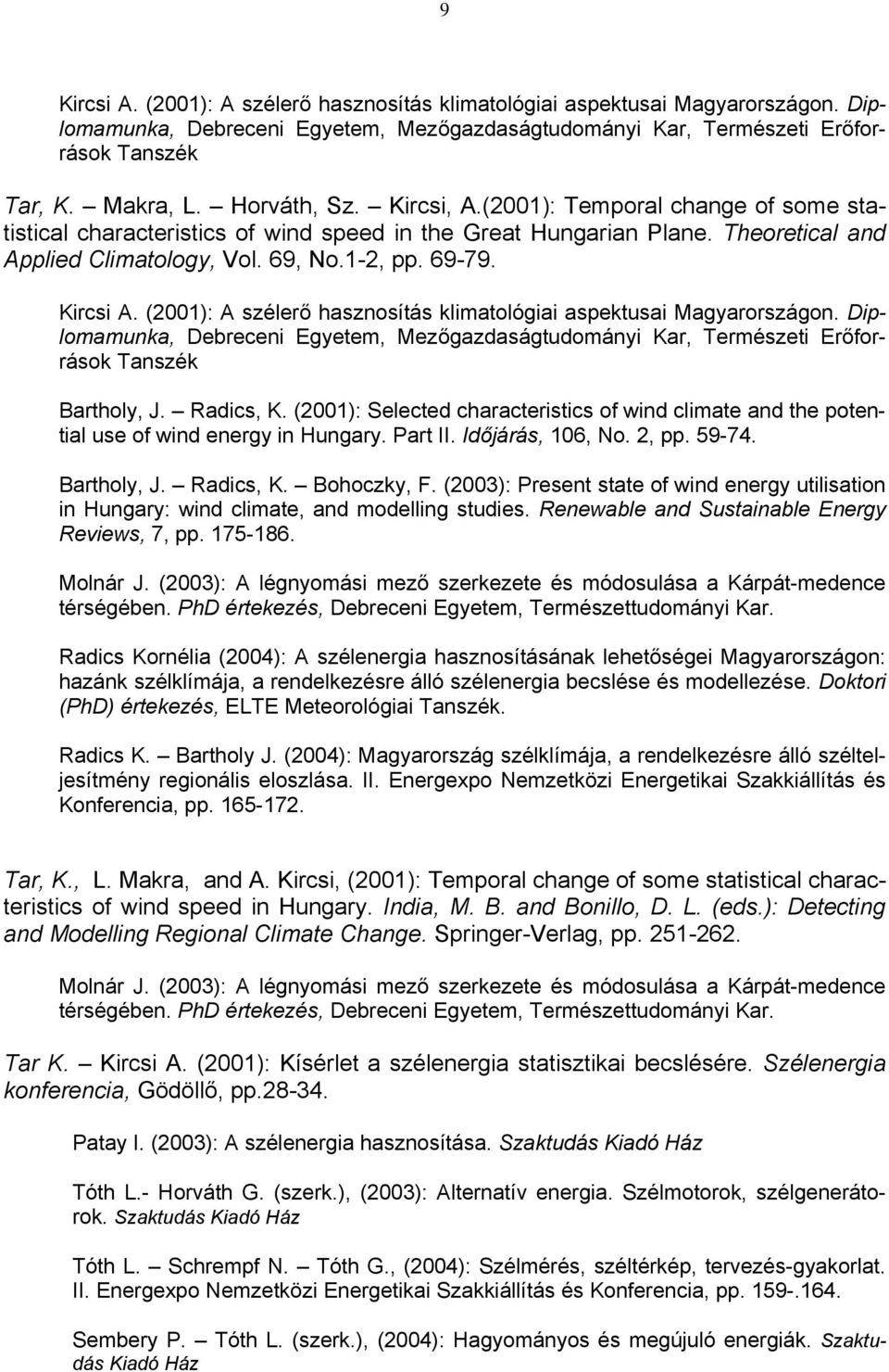 (2003): Present state of wind energy utilisation in Hungary: wind climate, and modelling studies. Renewable and Sustainable Energy Reviews, 7, pp. 175-186. Molnár J.