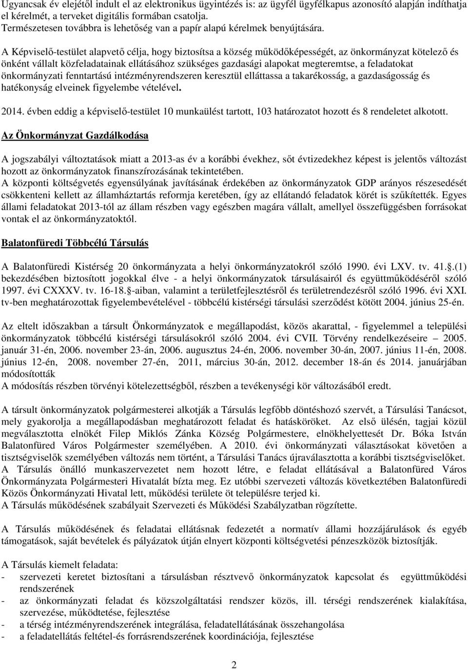 A Képviselő-testület alapvető célja, hogy biztosítsa a község működőképességét, az önkormányzat kötelező és önként vállalt közfeladatainak ellátásához szükséges gazdasági alapokat megteremtse, a