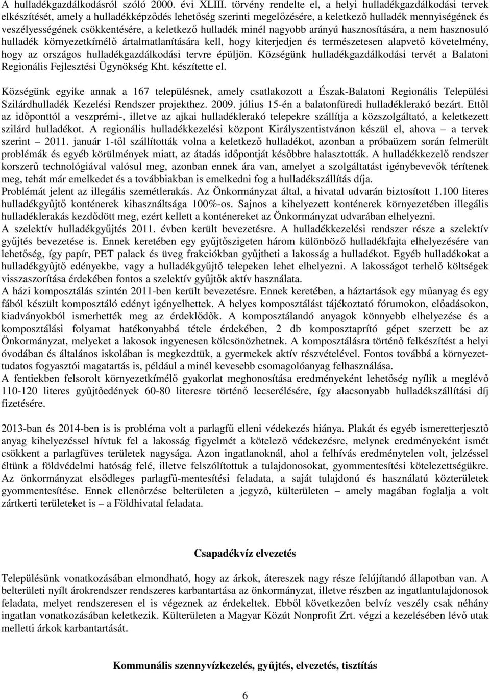 a keletkező hulladék minél nagyobb arányú hasznosítására, a nem hasznosuló hulladék környezetkímélő ártalmatlanítására kell, hogy kiterjedjen és természetesen alapvető követelmény, hogy az országos