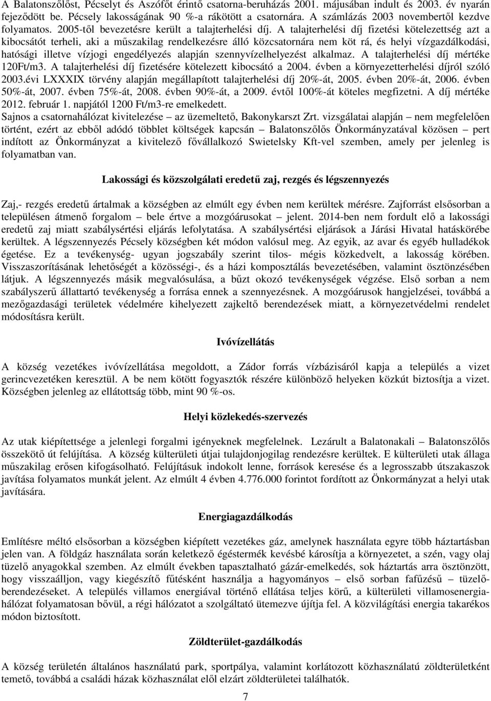 A talajterhelési díj fizetési kötelezettség azt a kibocsátót terheli, aki a műszakilag rendelkezésre álló közcsatornára nem köt rá, és helyi vízgazdálkodási, hatósági illetve vízjogi engedélyezés