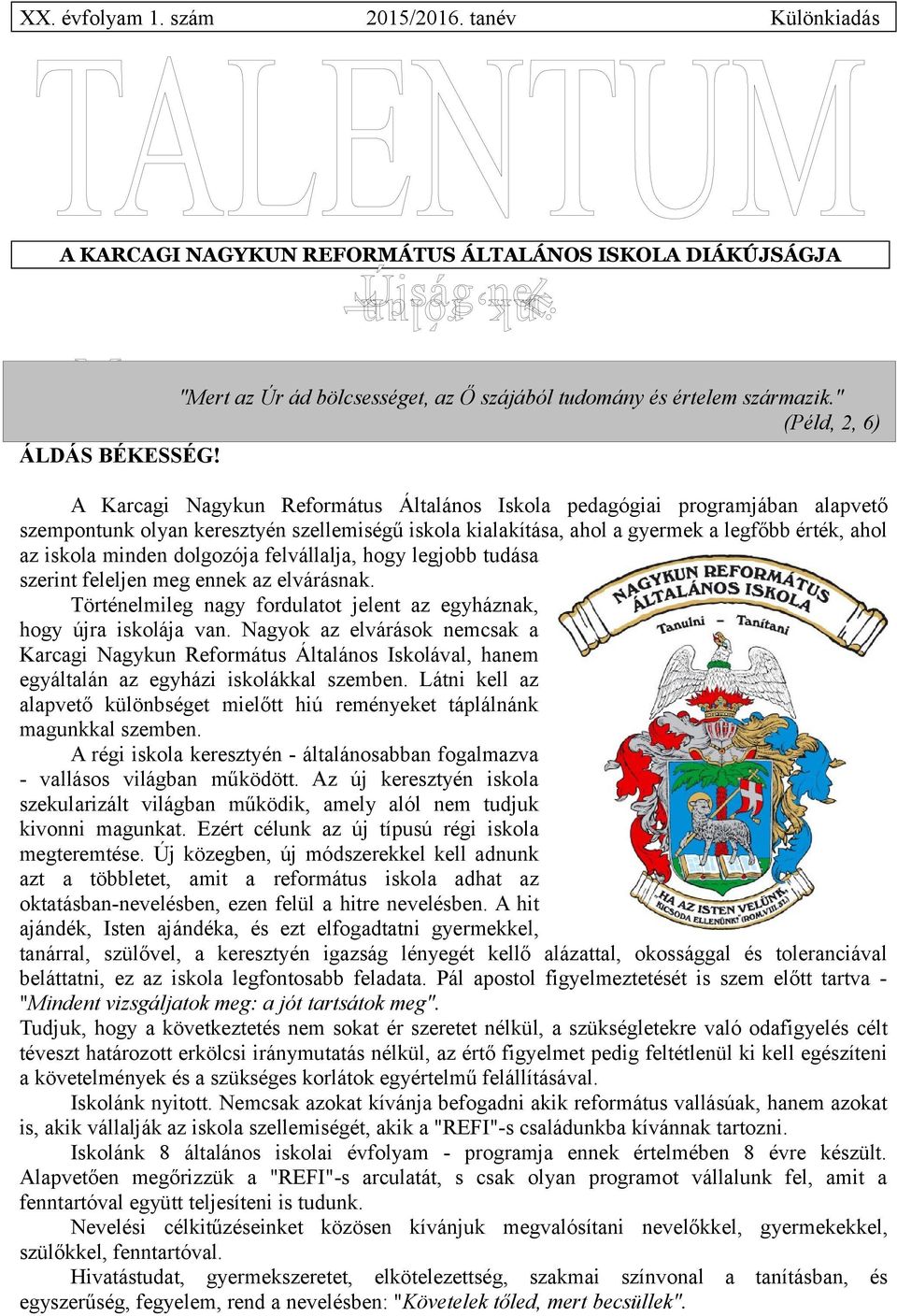 A Karcagi Nagykun Református Általános Iskola pedagógiai programjában alapvető szempontunk olyan keresztyén szellemiségű iskola kialakítása, ahol a gyermek a legfőbb érték, ahol az iskola minden