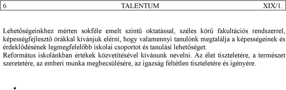 iskolai csoportot és tanulási lehetőséget. Református iskolánkban értékek közvetítésével kívánunk nevelni.