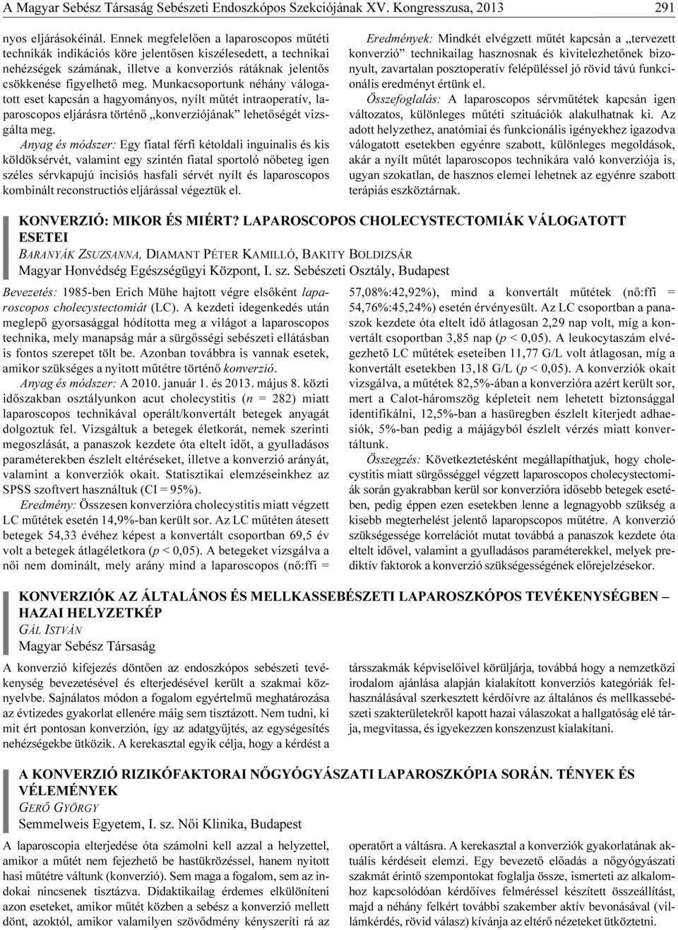 Munkacsoportunk néhány válogatott eset kapcsán a hagyományos, nyílt műtét intraoperatív, laparoscopos eljárásra történő konverziójának lehetőségét vizsgálta meg.