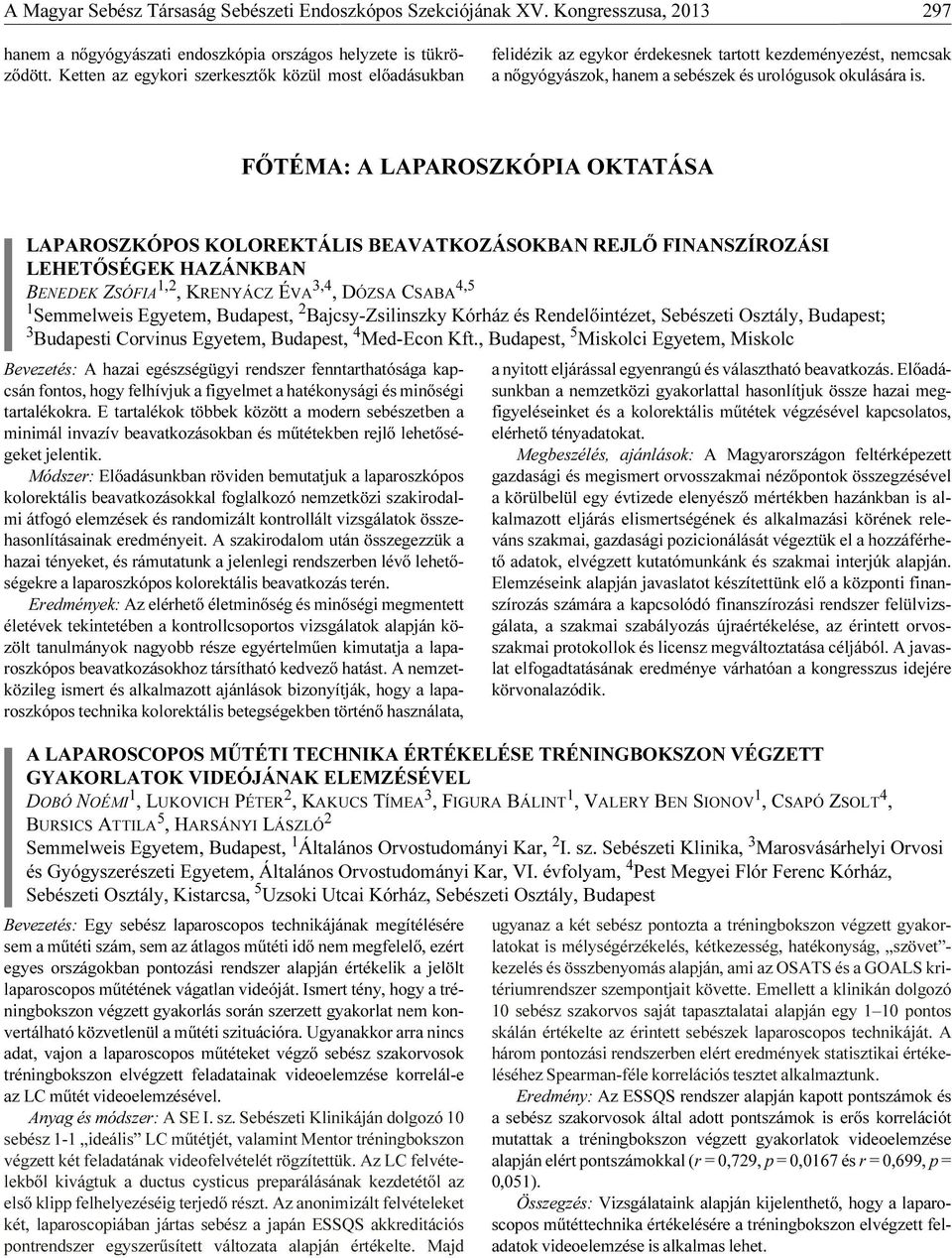 FŐTÉMA: A LAPAROSZKÓPIA OKTATÁSA LAPAROSZKÓPOS KOLOREKTÁLIS BEAVATKOZÁSOKBAN REJLŐ FINANSZÍROZÁSI LEHETŐSÉGEK HAZÁNKBAN BENEDEK ZSÓFIA 1,2, KRENYÁCZ ÉVA 3,4, DÓZSA CSABA 4,5 1 Semmelweis Egyetem,