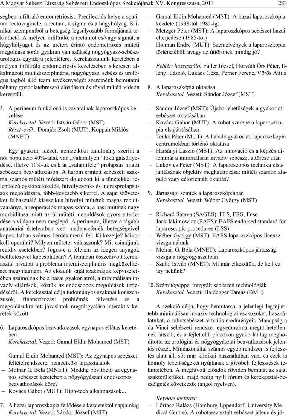 A mélyen infiltráló, a rectumot és/vagy sigmát, a húgyhólyagot és az urétert érintő endometriosis műtéti megoldása során gyakran van szükség nőgyógyász-sebészurológus egyidejű jelenlétére.