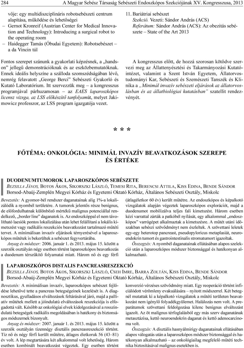 surgical robot to the operating room Haidegger Tamás (Óbudai Egyetem): Robotsebészet a da Vincin túl Fontos szerepet szánunk a gyakorlati képzésnek, a handson jellegű demonstrációknak és az