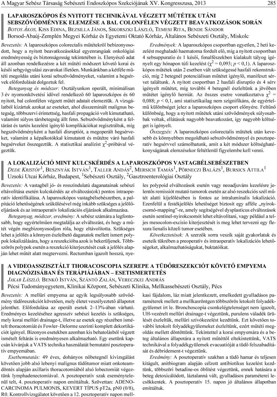 SIKORSZKI LÁSZLÓ, TEMESI RITA, BENDE SÁNDOR Borsod-Abaúj-Zemplén Megyei Kórház és Egyetemi Oktató Kórház, Általános Sebészeti Osztály, Miskolc Bevezetés: A laparoszkópos colorectalis műtétekről