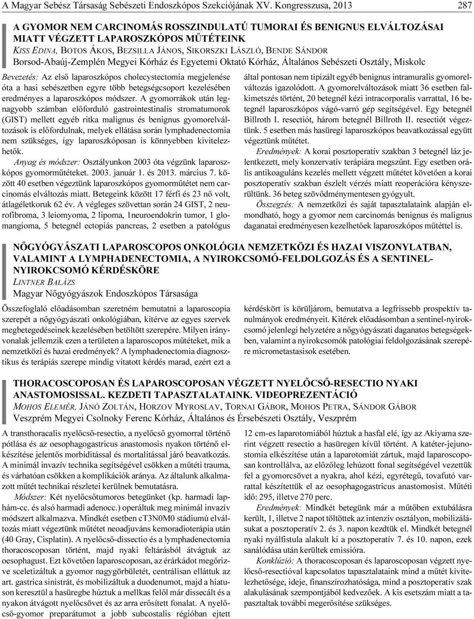 SÁNDOR Borsod-Abaúj-Zemplén Megyei Kórház és Egyetemi Oktató Kórház, Általános Sebészeti Osztály, Miskolc Bevezetés: Az első laparoszkópos cholecystectomia megjelenése óta a hasi sebészetben egyre