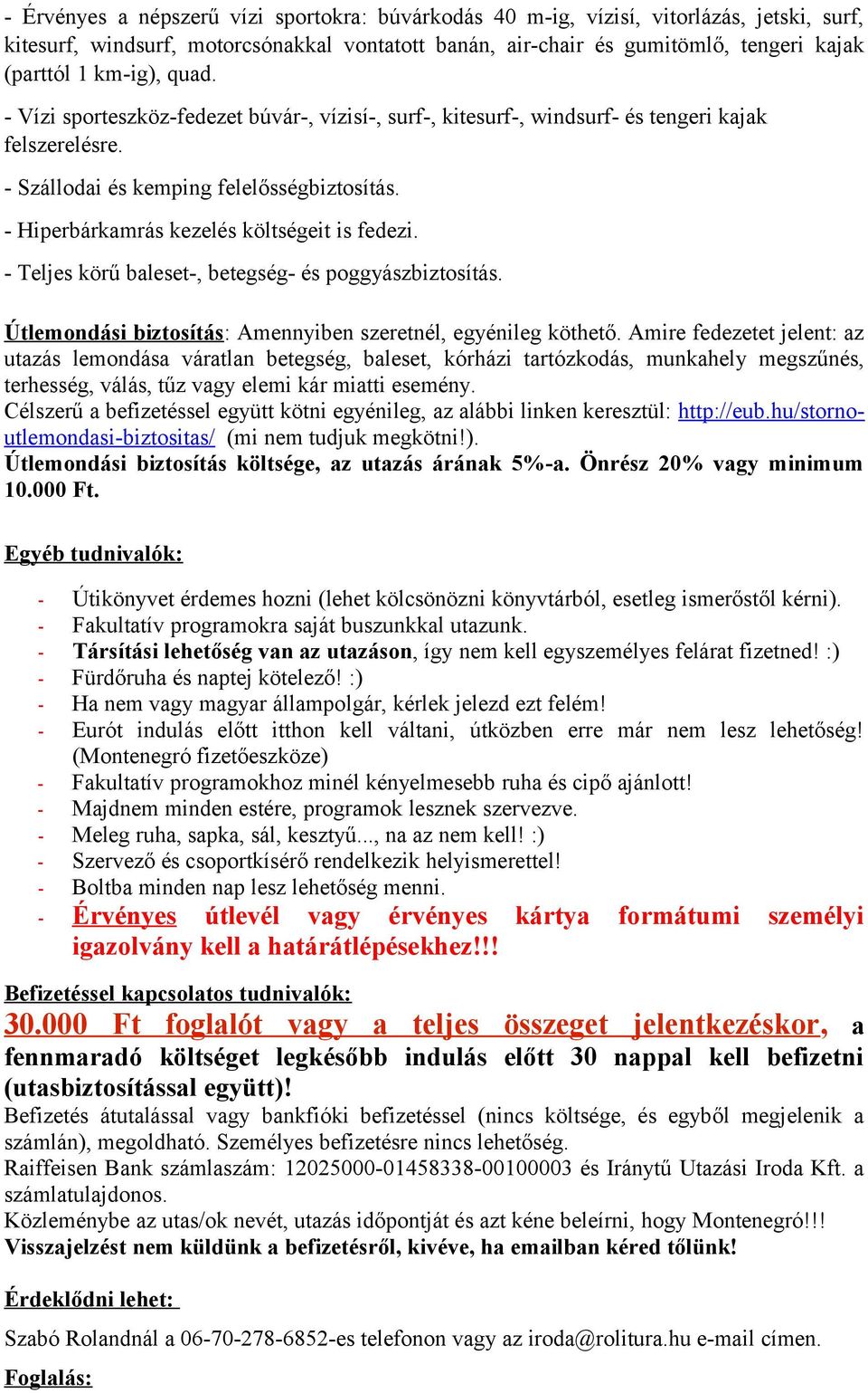 - Hiperbárkamrás kezelés költségeit is fedezi. - Teljes körű baleset-, betegség- és poggyászbiztosítás. Útlemondási biztosítás: Amennyiben szeretnél, egyénileg köthető.