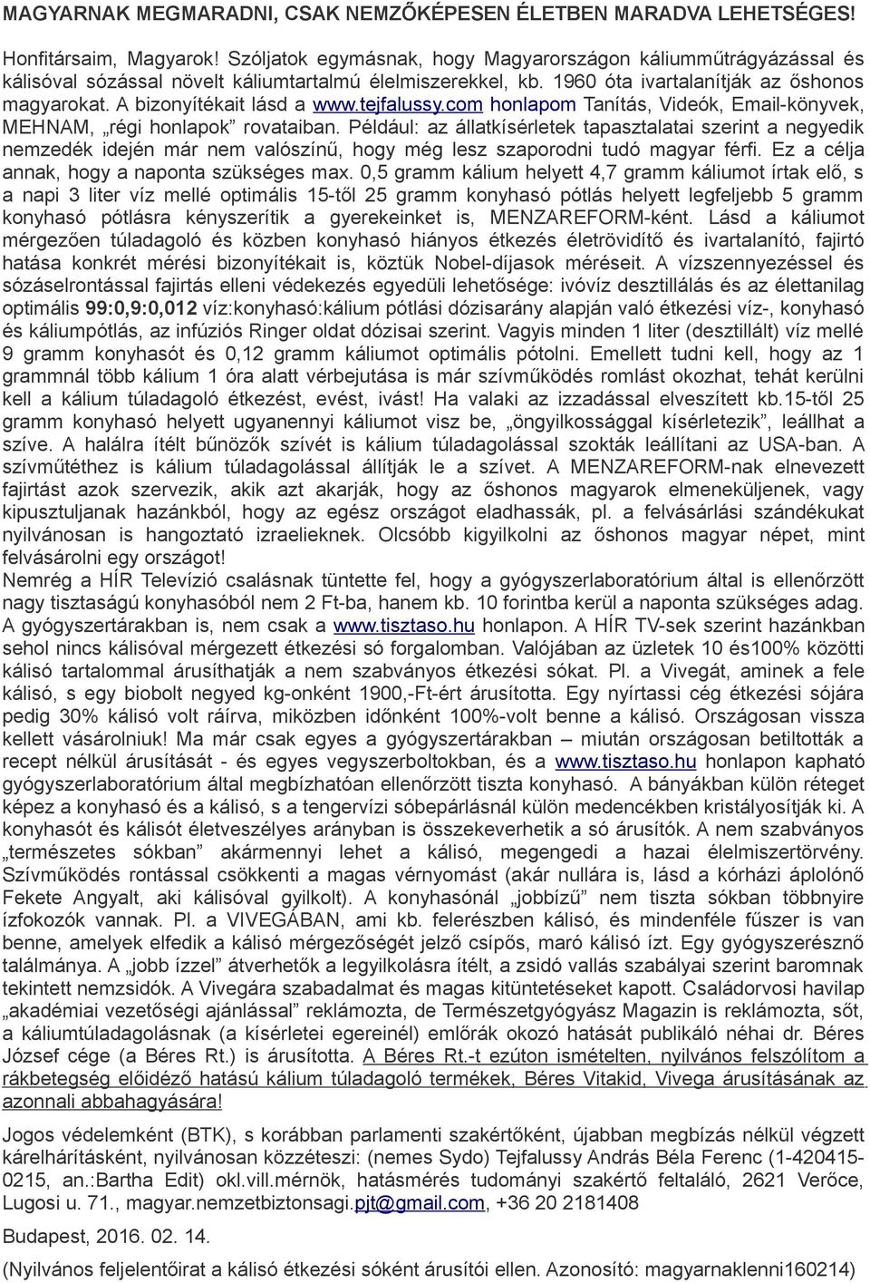 A bizonyítékait lásd a www.tejfalussy.com honlapom Tanítás, Videók, Email-könyvek, MEHNAM, régi honlapok rovataiban.
