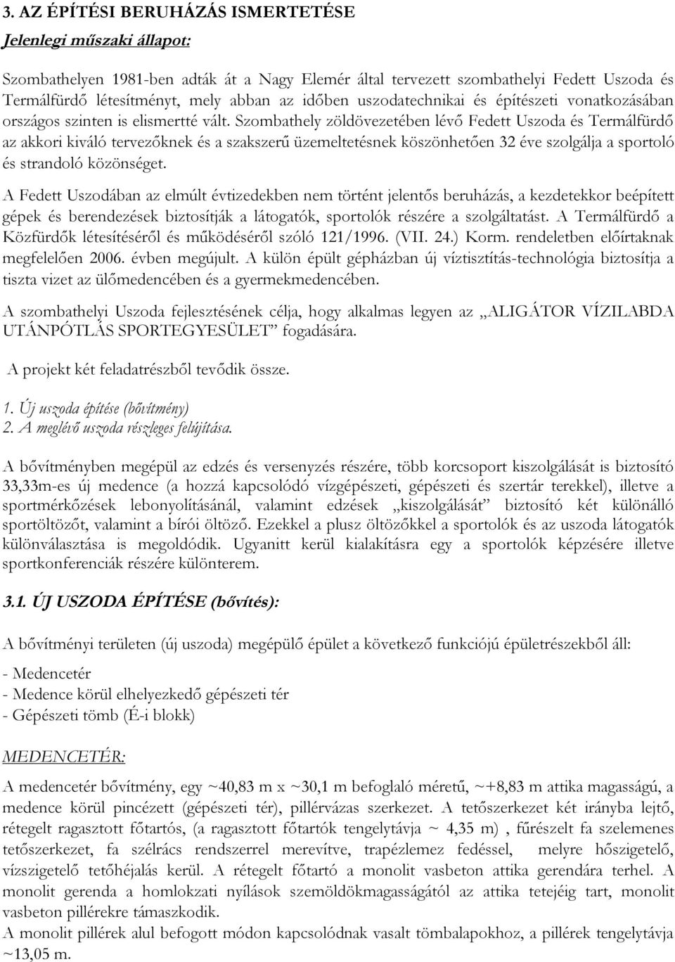 Szombathely zöldövezetében lévő Fedett Uszoda és Termálfürdő az akkori kiváló tervezőknek és a szakszerű üzemeltetésnek köszönhetően 32 éve szolgálja a sportoló és strandoló közönséget.