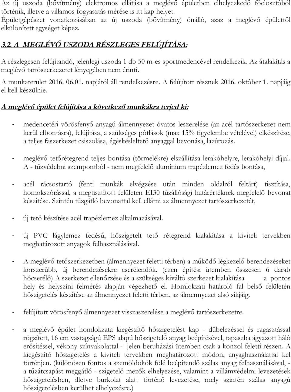 A MEGLÉVŐ USZODA RÉSZLEGES FELÚJÍTÁSA: A részlegesen felújítandó, jelenlegi uszoda 1 db 50 m-es sportmedencével rendelkezik. Az átalakítás a meglévő tartószerkezetet lényegében nem érinti.