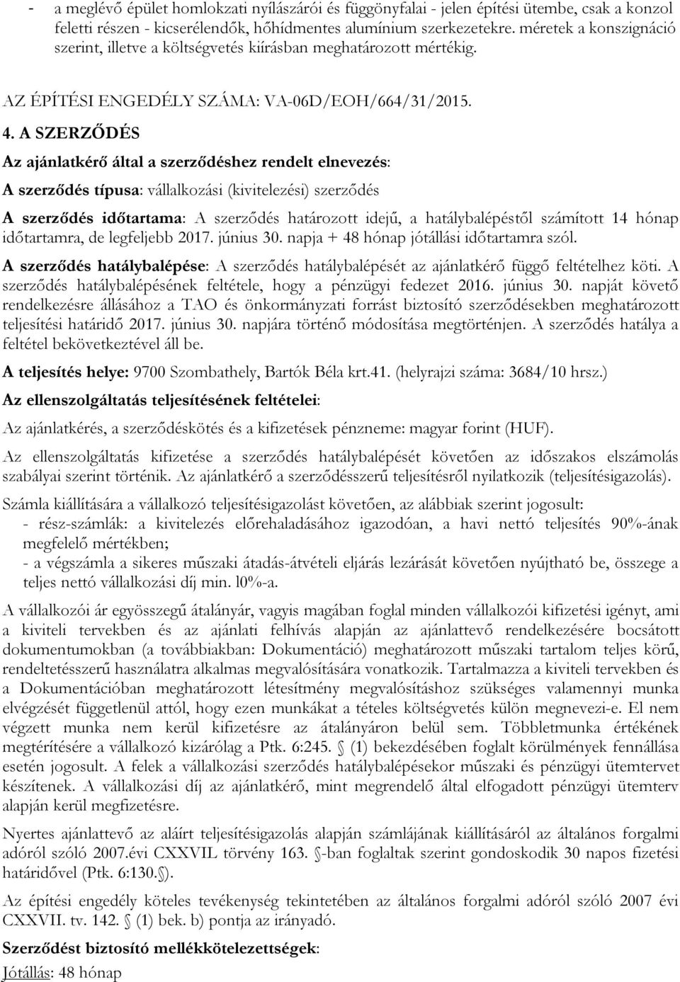 A SZERZŐDÉS Az ajánlatkérő által a szerződéshez rendelt elnevezés: A szerződés típusa: vállalkozási (kivitelezési) szerződés A szerződés időtartama: A szerződés határozott idejű, a hatálybalépéstől