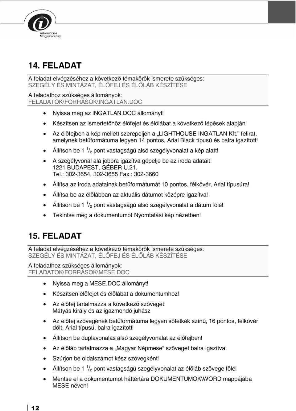 felirat, amelynek betűformátuma legyen 14 pontos, Arial Black típusú és balra igazított! Állítson be 1 1 / 2 pont vastagságú alsó szegélyvonalat a kép alatt!