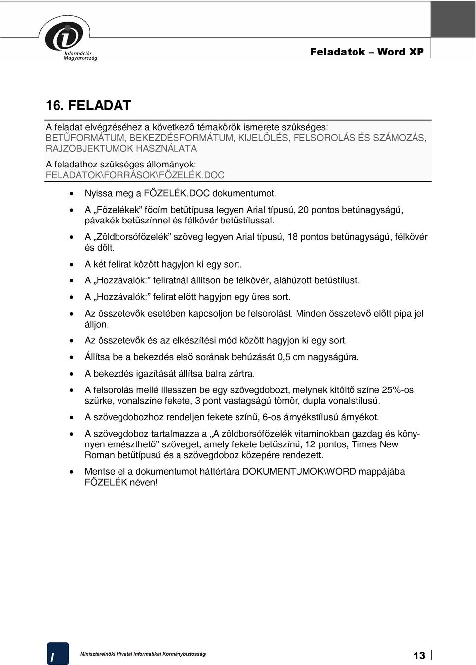 A Zöldborsófőzelék szöveg legyen Arial típusú, 18 pontos betűnagyságú, félkövér és dőlt. A két felirat között hagyjon ki egy sort. A Hozzávalók: feliratnál állítson be félkövér, aláhúzott betűstílust.