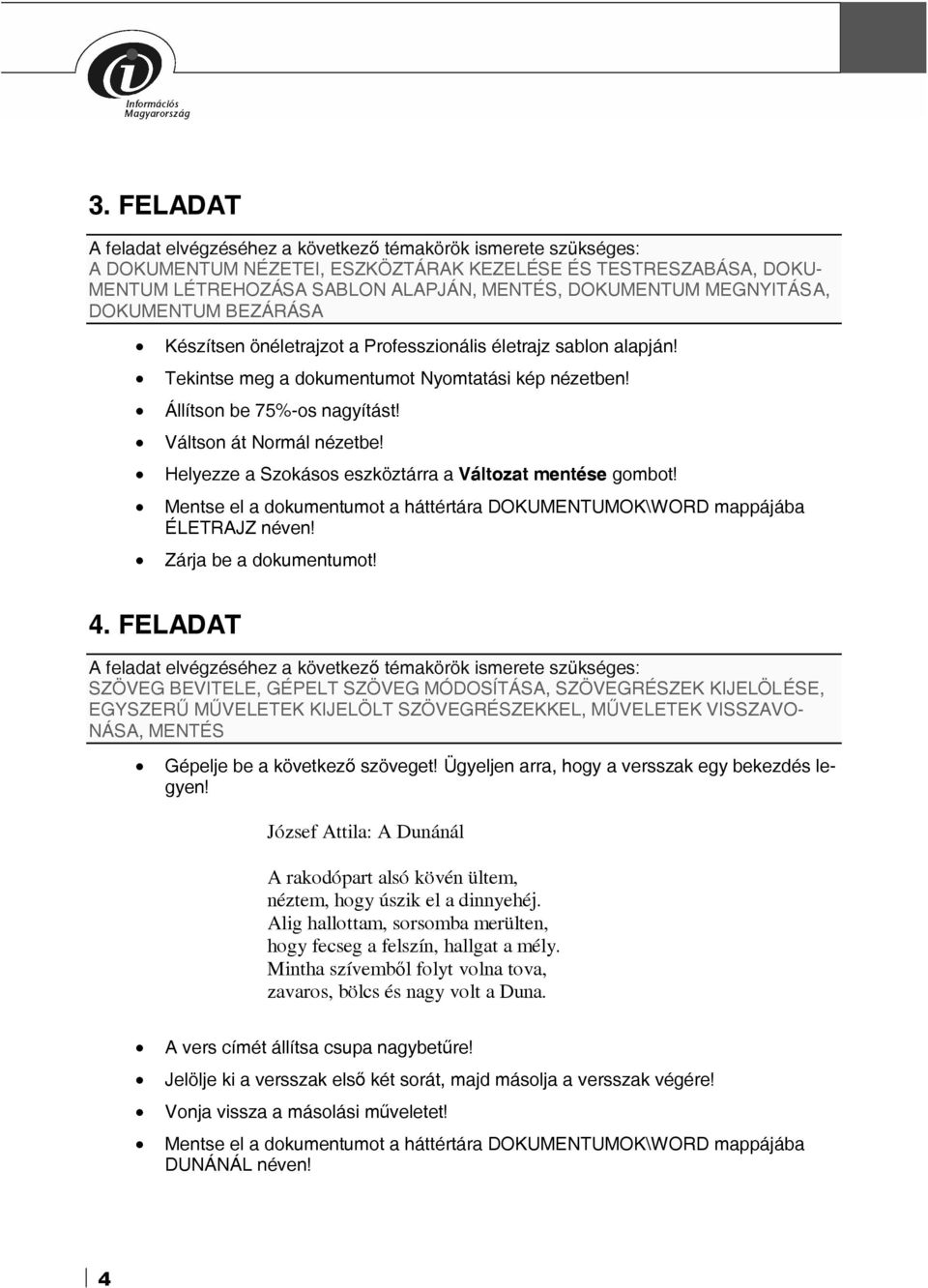 Helyezze a Szokásos eszköztárra a Változat mentése gombot! Mentse el a dokumentumot a háttértára DOKUMENTUMOK\WORD mappájába ÉLETRAJZ néven! Zárja be a dokumentumot! 4.