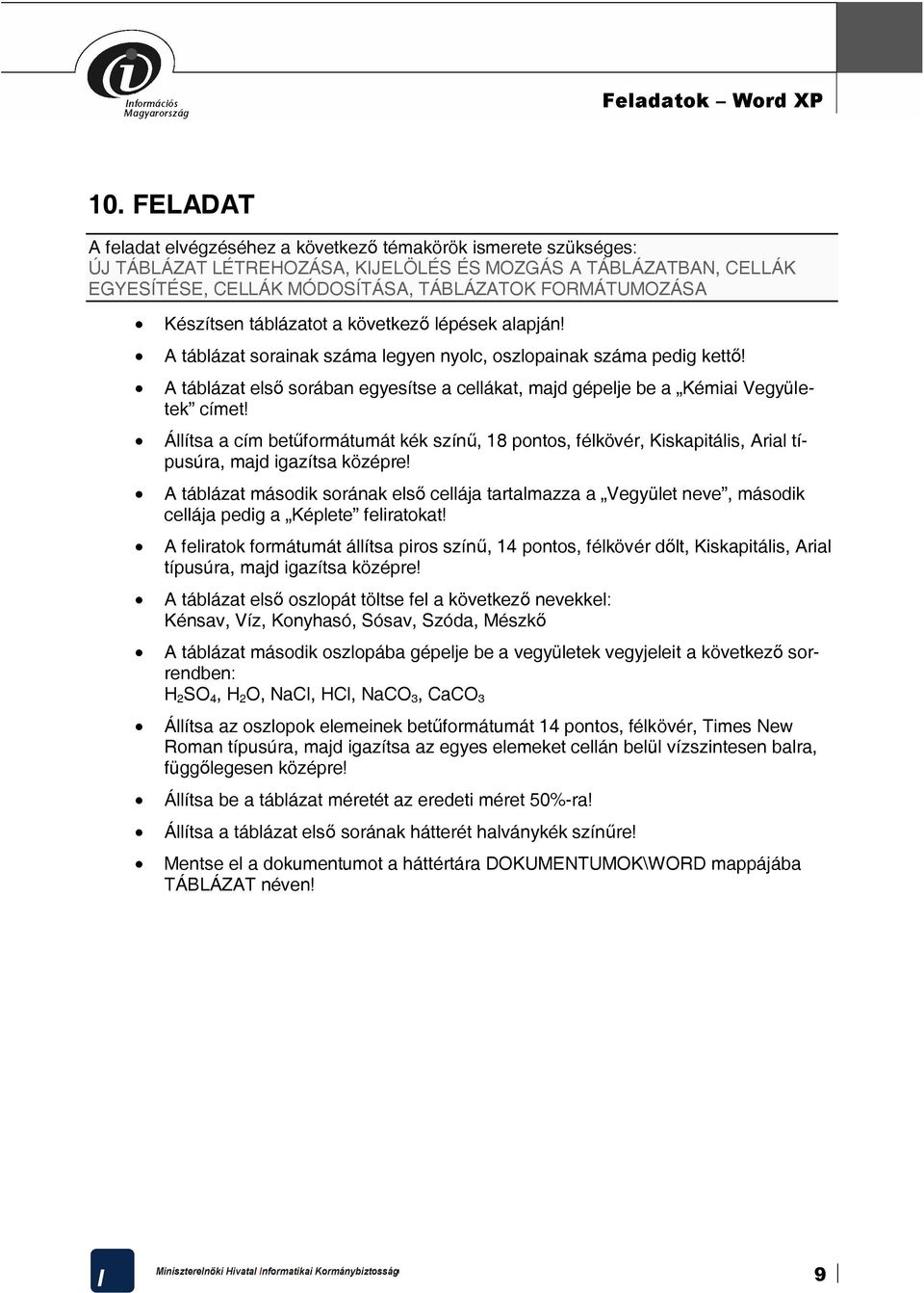 A táblázat sorainak száma legyen nyolc, oszlopainak száma pedig kettő! A táblázat első sorában egyesítse a cellákat, majd gépelje be a Kémiai Vegyületek címet!