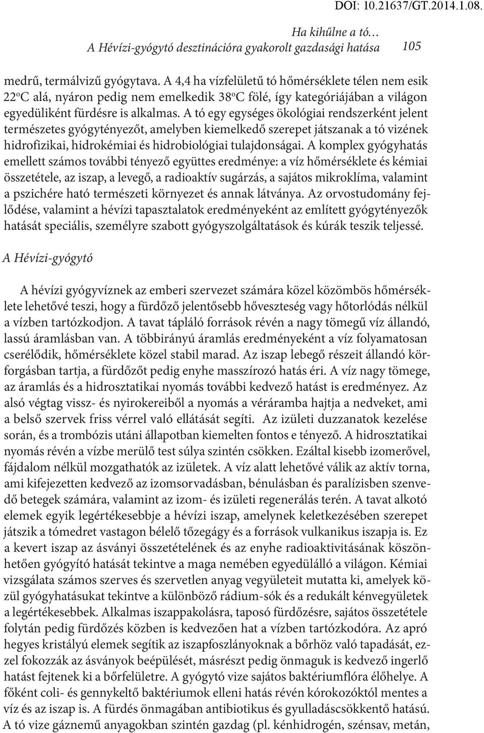 A tó egy egységes ökológiai rendszerként jelent természetes gyógytényezőt, amelyben kiemelkedő szerepet játszanak a tó vizének hidrofizikai, hidrokémiai és hidrobiológiai tulajdonságai.