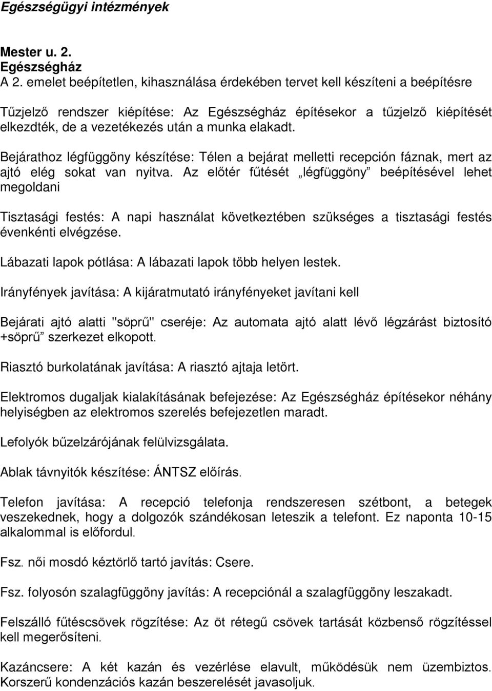 elakadt. Bejárathoz légfüggöny készítése: Télen a bejárat melletti recepción fáznak, mert az ajtó elég sokat van nyitva.