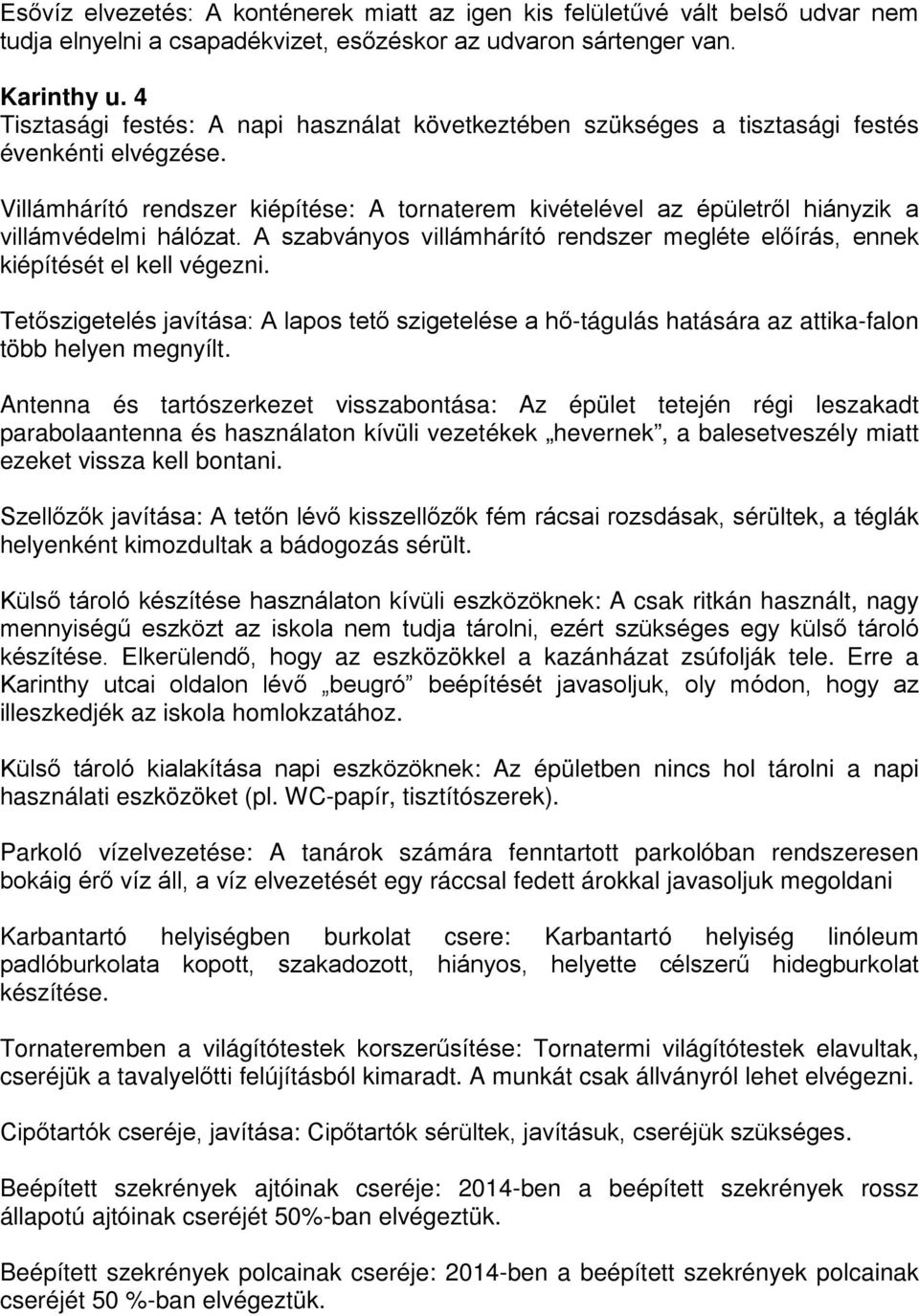 Villámhárító rendszer kiépítése: A tornaterem kivételével az épületről hiányzik a villámvédelmi hálózat. A szabványos villámhárító rendszer megléte előírás, ennek kiépítését el kell végezni.