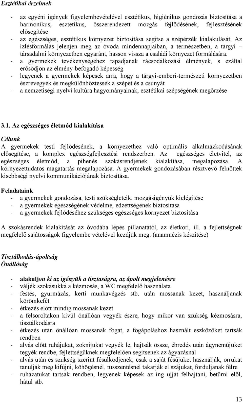 Az ízlésformálás jelenjen meg az óvoda mindennapjaiban, a természetben, a tárgyi társadalmi környezetben egyaránt, hasson vissza a családi környezet formálására.