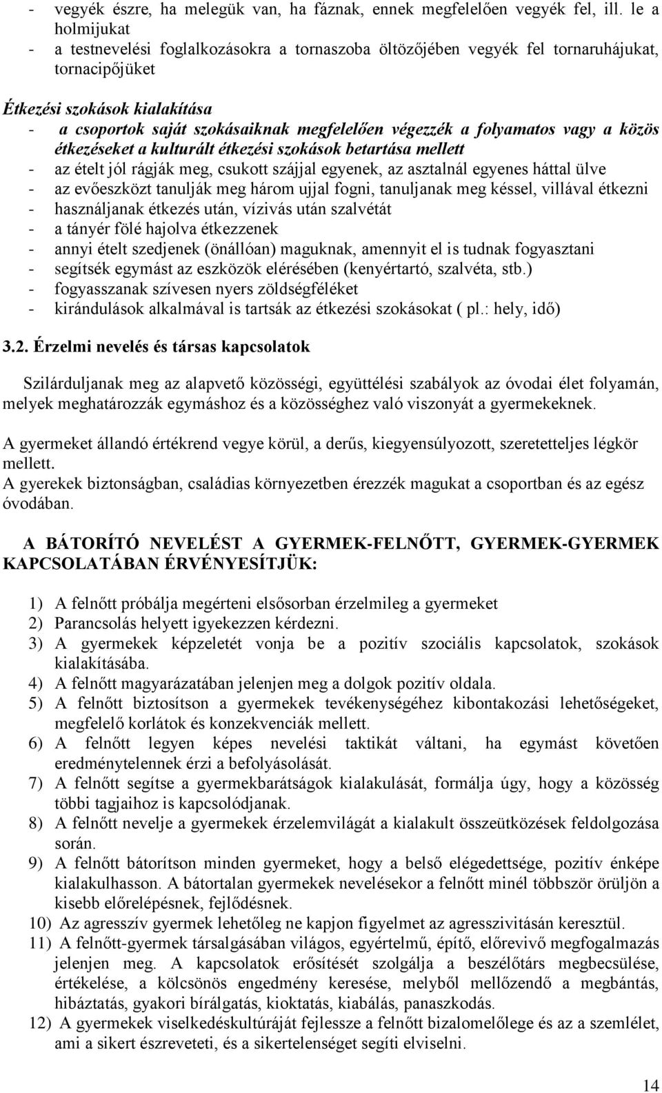 a folyamatos vagy a közös étkezéseket a kulturált étkezési szokások betartása mellett - az ételt jól rágják meg, csukott szájjal egyenek, az asztalnál egyenes háttal ülve - az evőeszközt tanulják meg