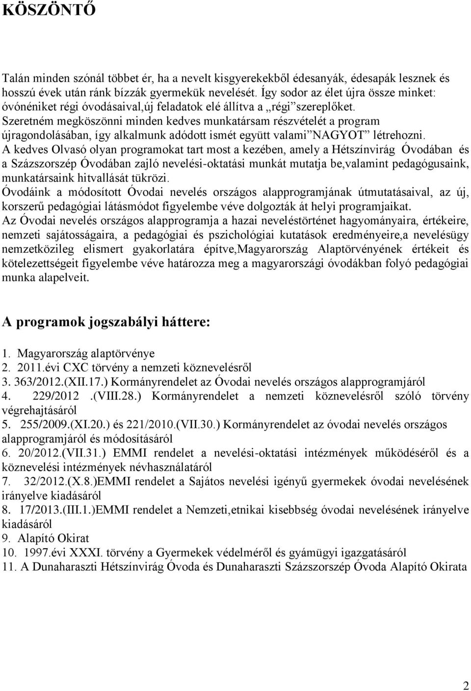 Szeretném megköszönni minden kedves munkatársam részvételét a program újragondolásában, így alkalmunk adódott ismét együtt valami NAGYOT létrehozni.