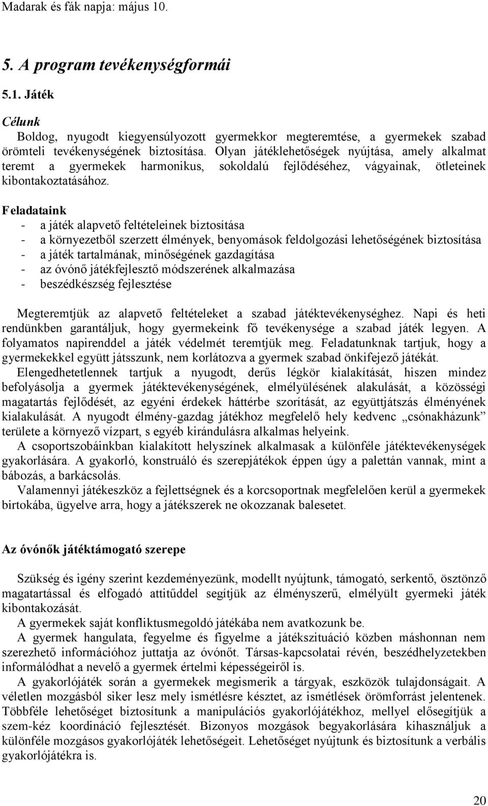 Feladataink - a játék alapvető feltételeinek biztosítása - a környezetből szerzett élmények, benyomások feldolgozási lehetőségének biztosítása - a játék tartalmának, minőségének gazdagítása - az