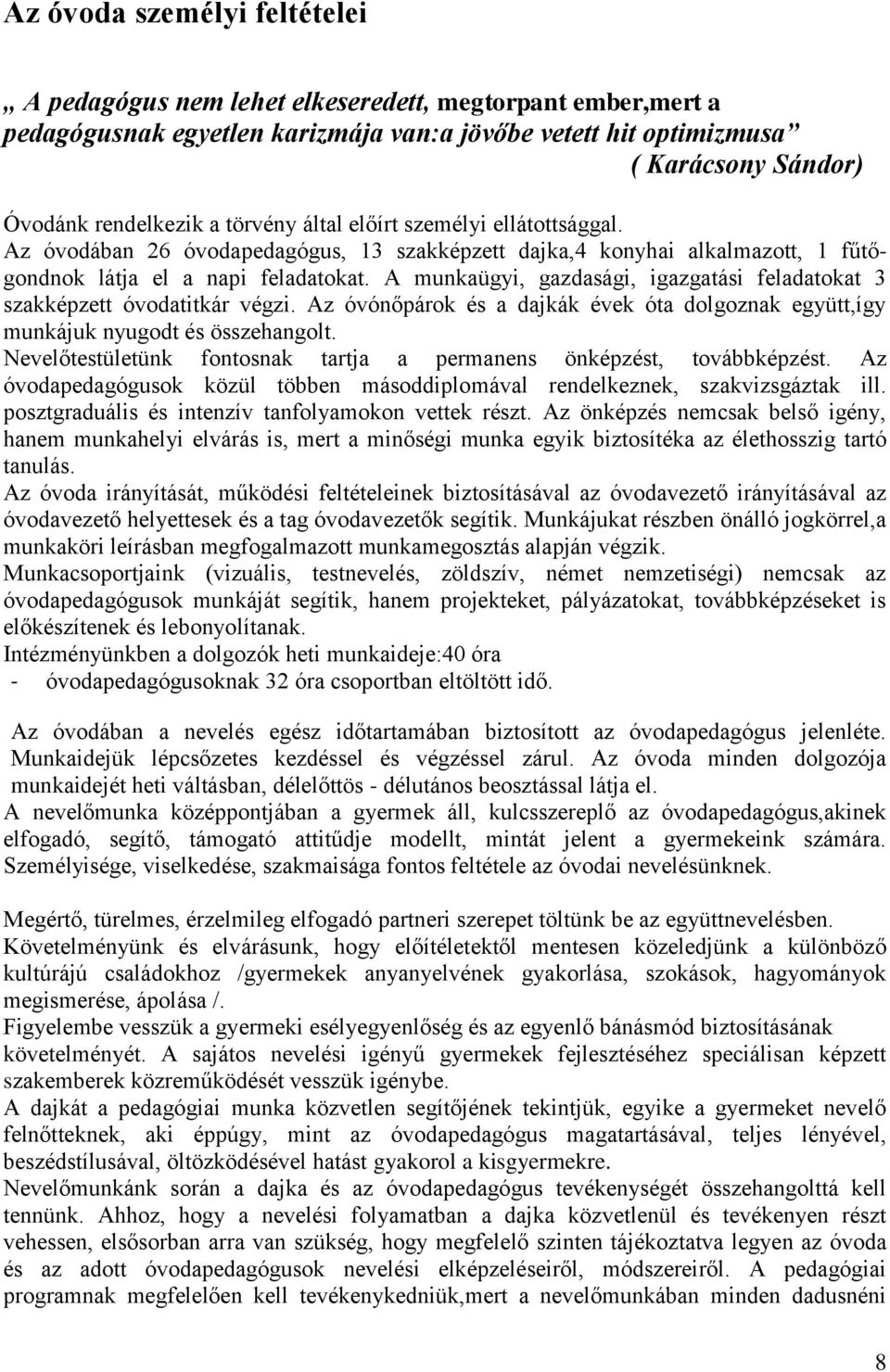 A munkaügyi, gazdasági, igazgatási feladatokat 3 szakképzett óvodatitkár végzi. Az óvónőpárok és a dajkák évek óta dolgoznak együtt,így munkájuk nyugodt és összehangolt.