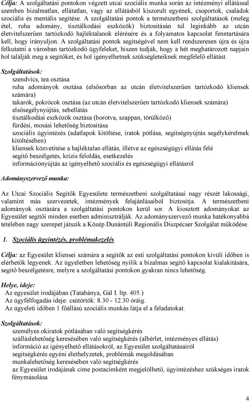 A szolgáltatási pontok a természetbeni szolgáltatások (meleg étel, ruha adomány, tisztálkodási eszközök) biztosításán túl leginkább az utcán életvitelszerűen tartózkodó hajléktalanok elérésére és a