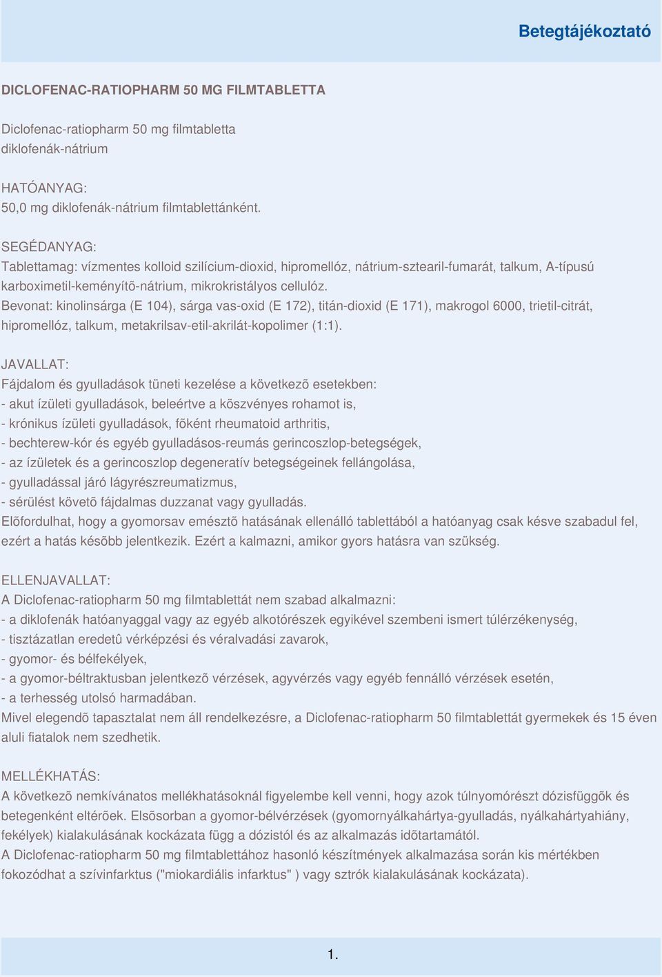 Bevonat: kinolinsárga (E 104), sárga vas-oxid (E 172), titán-dioxid (E 171), makrogol 6000, trietil-citrát, hipromellóz, talkum, metakrilsav-etil-akrilát-kopolimer (1:1).
