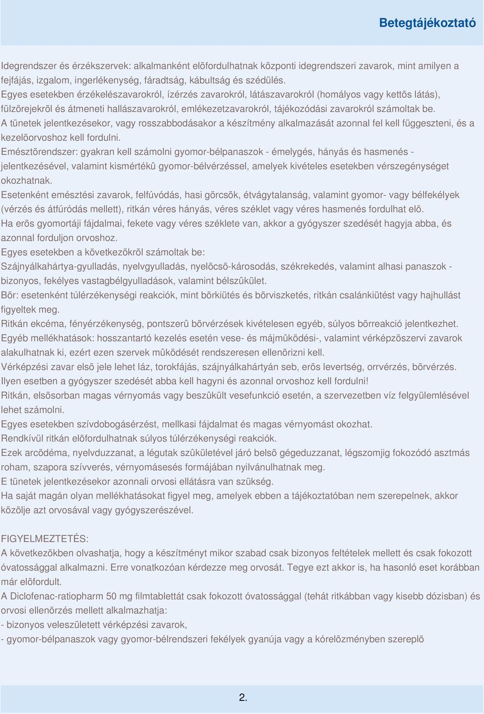 számoltak be. A tünetek jelentkezésekor, vagy rosszabbodásakor a készítmény alkalmazását azonnal fel kell függeszteni, és a kezelõorvoshoz kell fordulni.