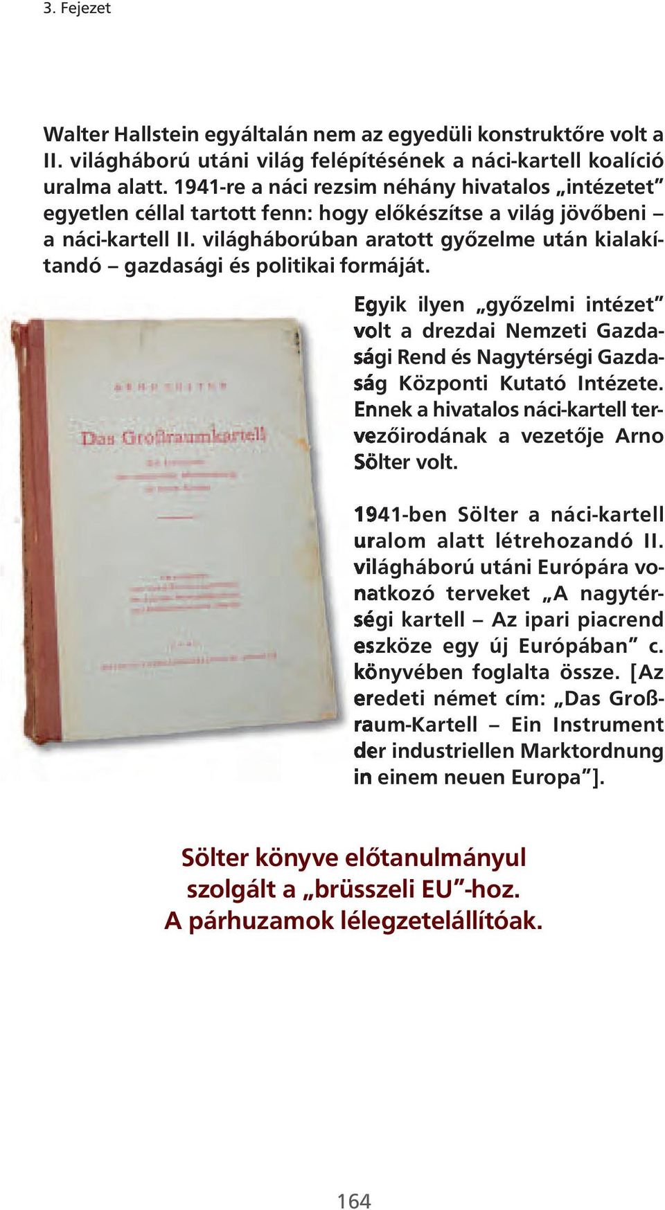világháborúban aratott győzelme után kialakítandó gazdasági és politikai formáját. Egyik ilyen győzelmi intézet volt a drezdai Nemzeti Gazdasági Rend és Nagytérségi Gazdaság Központi Kutató Intézete.
