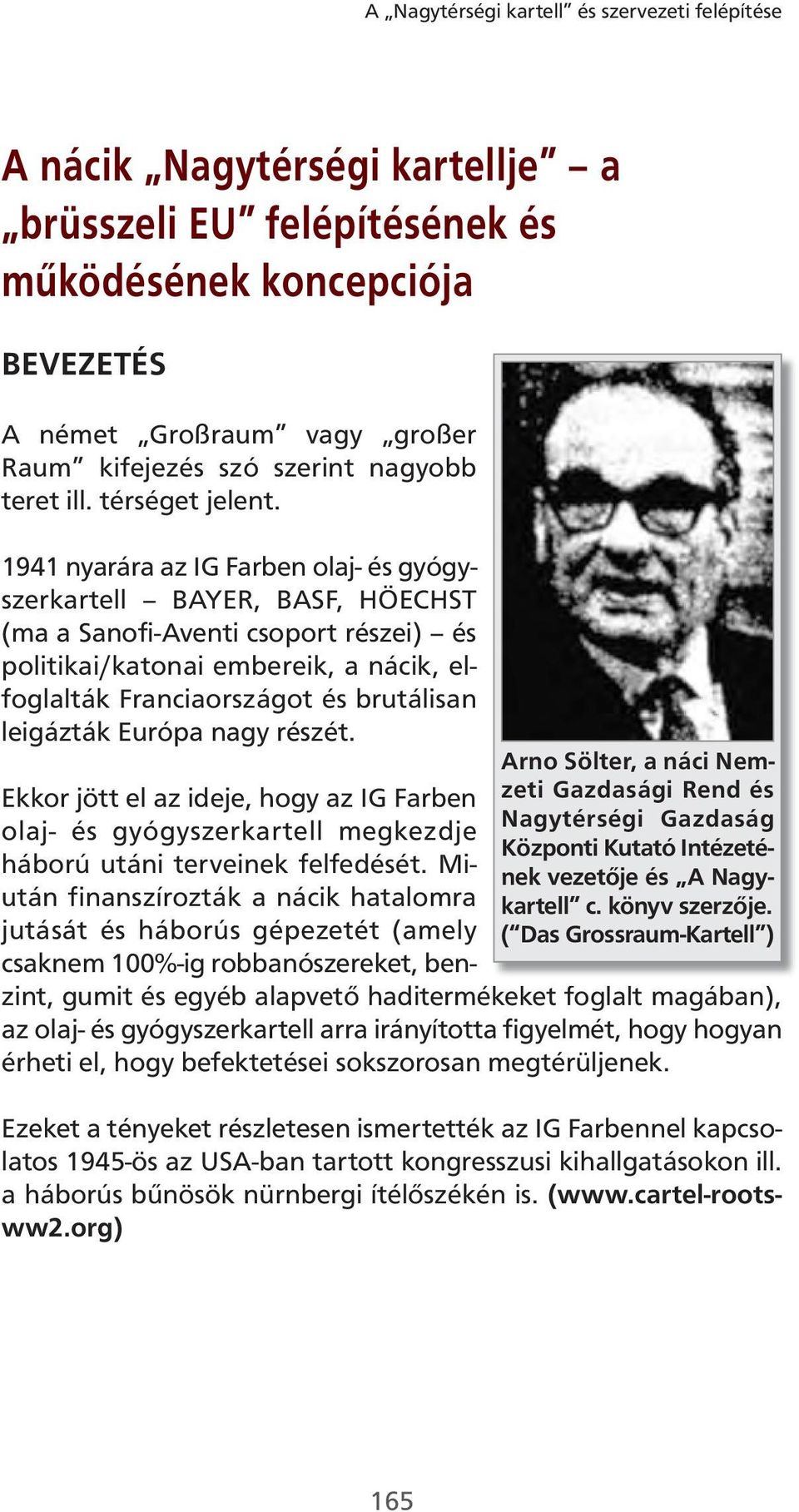 1941 nyarára az IG Farben olaj- és gyógyszerkartell BAYER, BASF, HÖECHST (ma a Sanofi-Aventi csoport részei) és politikai/katonai embereik, a nácik, elfoglalták Franciaországot és brutálisan