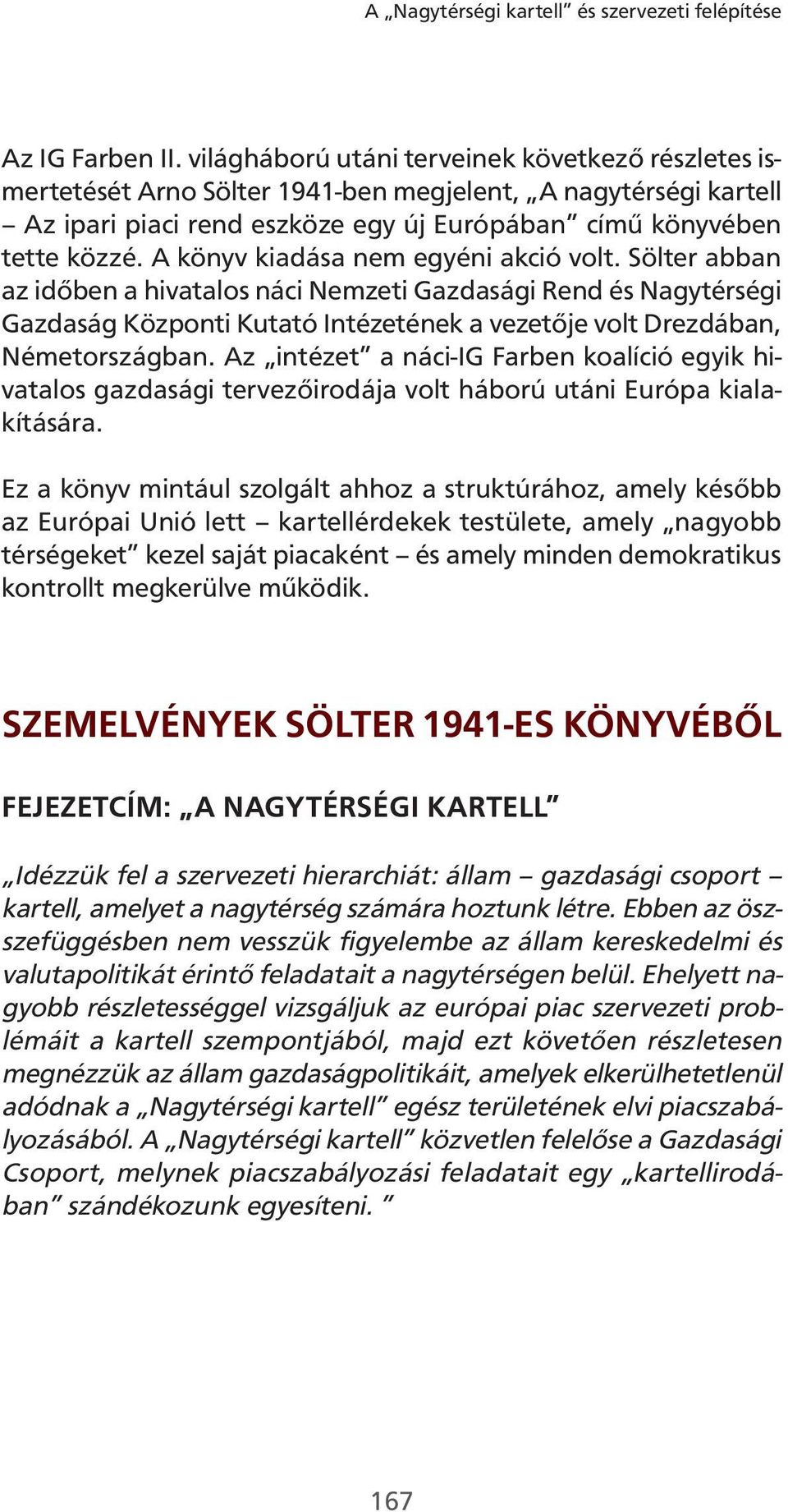 A könyv kiadása nem egyéni akció volt. Sölter abban az időben a hivatalos náci Nemzeti Gazdasági Rend és Nagytérségi Gazdaság Központi Kutató Intézetének a vezetője volt Drezdában, Németországban.
