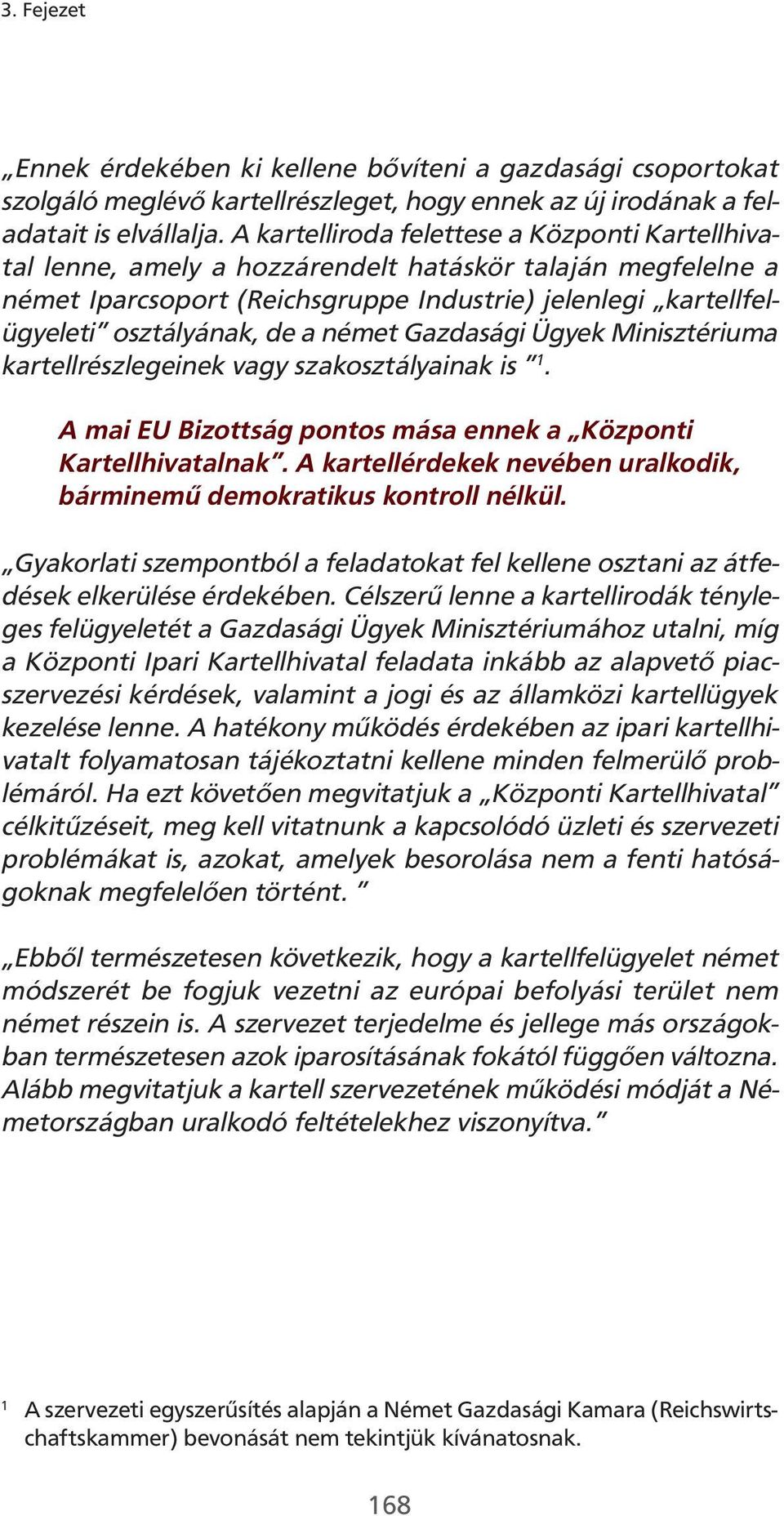 német Gazdasági Ügyek Minisztériuma kartellrészlegeinek vagy szakosztályainak is 1. A mai EU Bizottság pontos mása ennek a Központi Kartellhivatalnak.