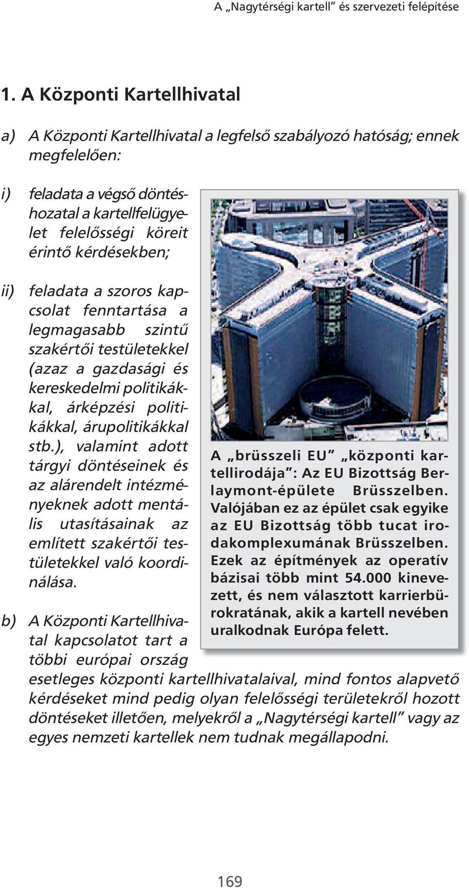 ii) feladata a szoros kapcsolat fenntartása a legmagasabb szintű szakértői testületekkel (azaz a gazdasági és kereskedelmi politikákkal, árképzési politikákkal, árupolitikákkal stb.