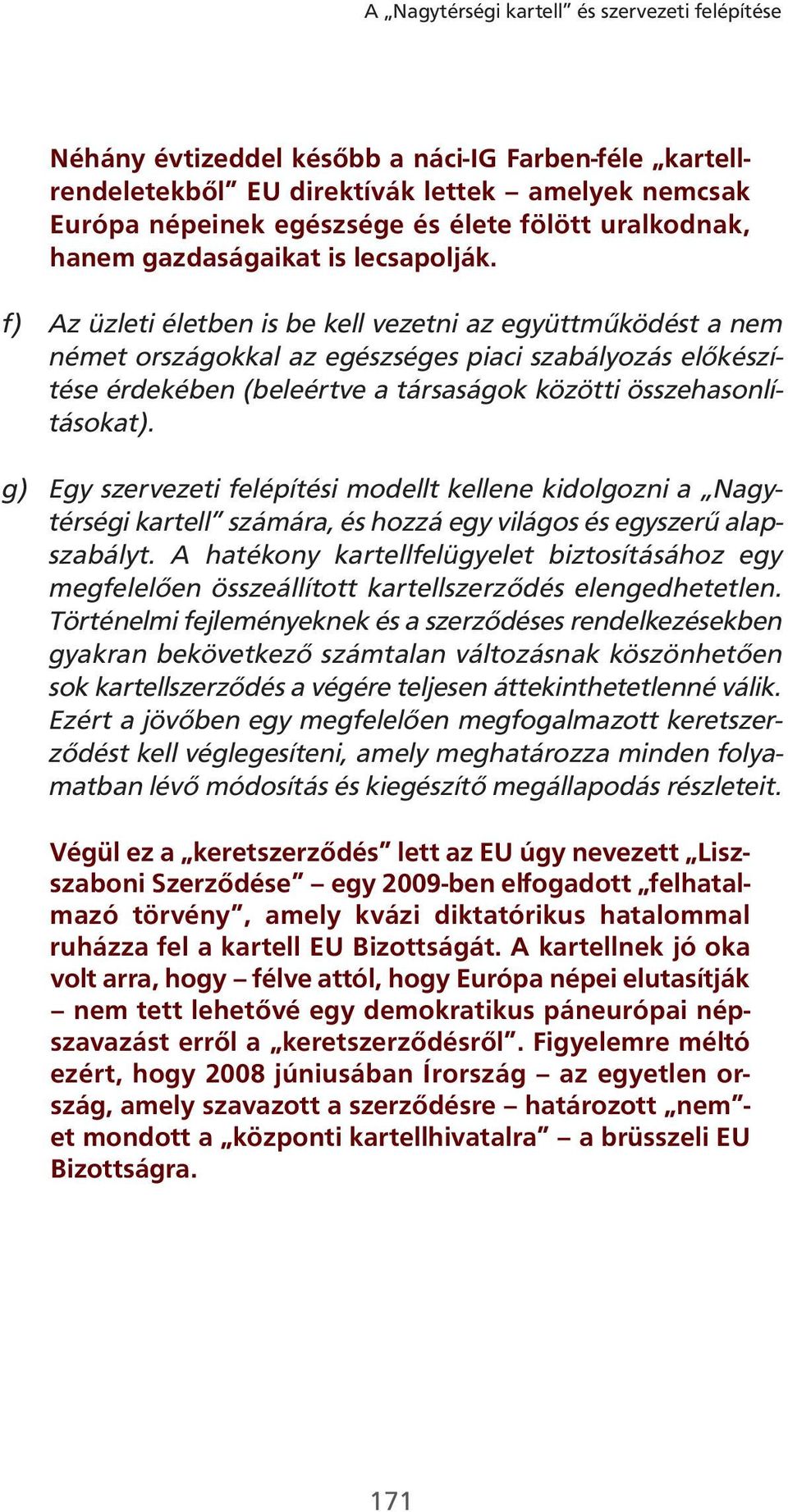 f) Az üzleti életben is be kell vezetni az együttműködést a nem német országokkal az egészséges piaci szabályozás előkészítése érdekében (beleértve a társaságok közötti összehasonlításokat).
