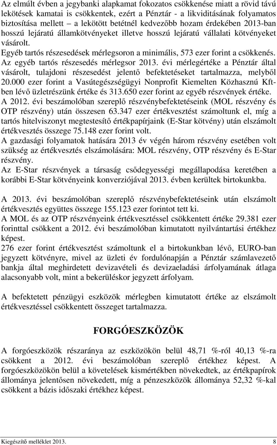 Egyéb tartós részesedések mérlegsoron a minimális, 573 ezer forint a csökkenés. Az egyéb tartós részesedés mérlegsor 2013.