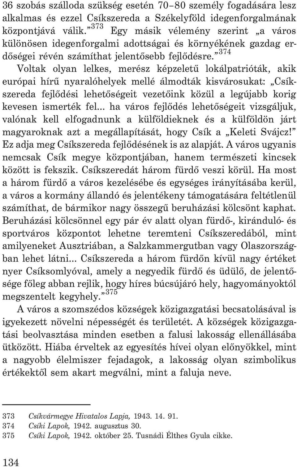 374 Voltak olyan lelkes, merész képzeletû lokálpatrióták, akik európai hírû nyaralóhelyek mellé álmodták kisvárosukat: Csíkszereda fejlõdési lehetõségeit vezetõink közül a legújabb korig kevesen