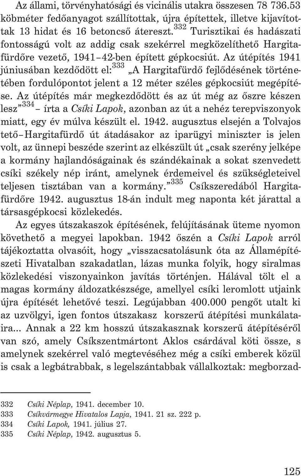 Az útépítés 1941 júniusában kezdõdött el: 333 A Hargitafürdõ fejlõdésének történetében fordulópontot jelent a 12 méter széles gépkocsiút megépítése.