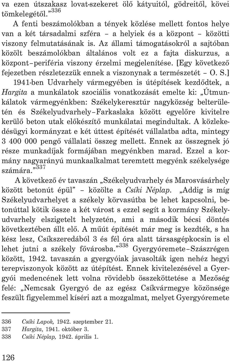 Az állami támogatásokról a sajtóban közölt beszámolókban általános volt ez a fajta diskurzus, a központ periféria viszony érzelmi megjelenítése.