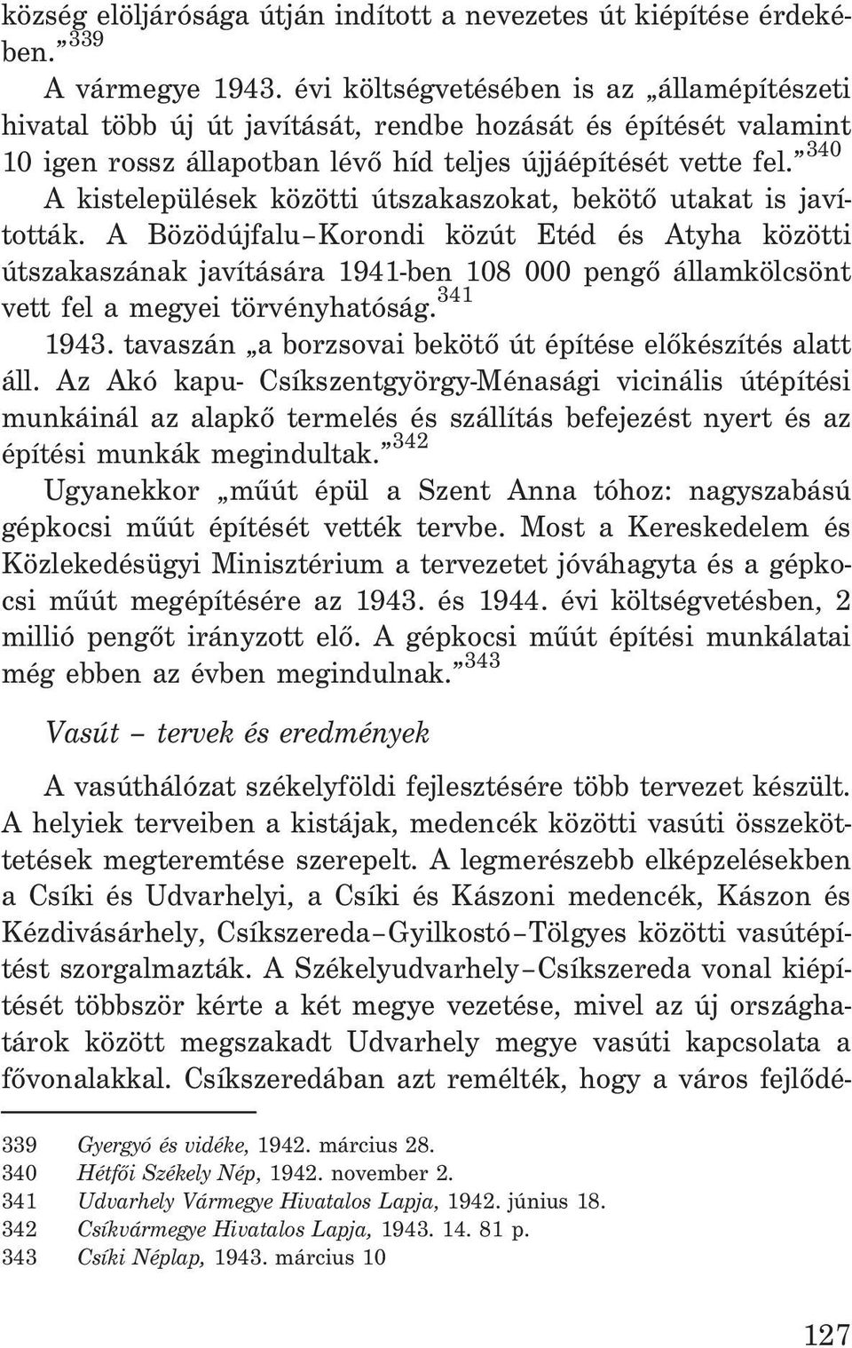 340 A kistelepülések közötti útszakaszokat, bekötõ utakat is javították.