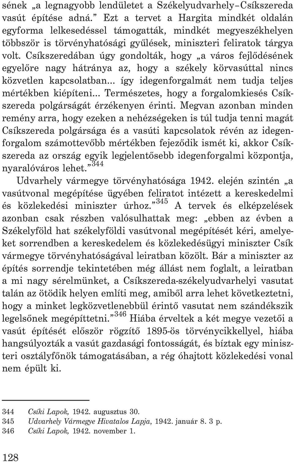 Csíkszeredában úgy gondolták, hogy a város fejlõdésének egyelõre nagy hátránya az, hogy a székely körvasúttal nincs közvetlen kapcsolatban... így idegenforgalmát nem tudja teljes mértékben kiépíteni.