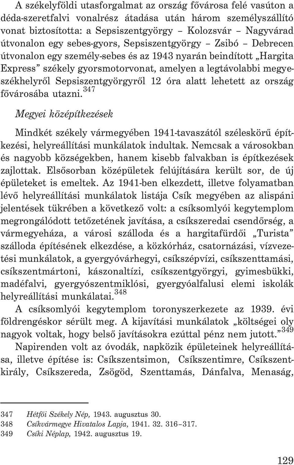 Sepsiszentgyörgyrõl 12 óra alatt lehetett az ország fõvárosába utazni. 347 Megyei középítkezések Mindkét székely vármegyében 1941-tavaszától széleskörû építkezési, helyreállítási munkálatok indultak.