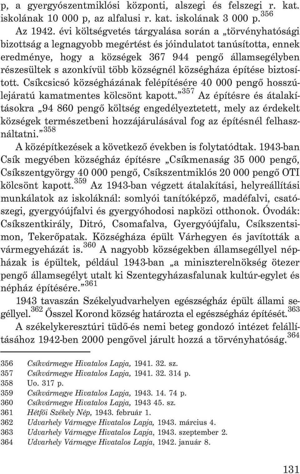 több községnél községháza építése biztosított. Csíkcsicsó községházának felépítésére 40 000 pengõ hosszúlejáratú kamatmentes kölcsönt kapott.