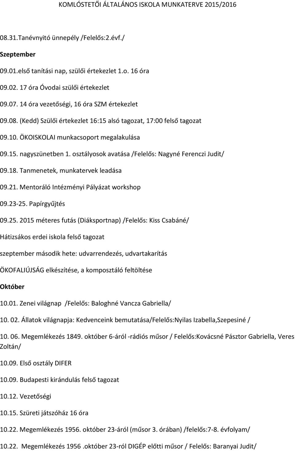 15. nagyszünetben 1. osztályosok avatása /Felelős: Nagyné Ferenczi Judit/ 09.18. Tanmenetek, munkatervek leadása 09.21. Mentoráló Intézményi Pályázat workshop 09.23-25.